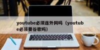 youtube必须连外网吗（youtube必须要谷歌吗）