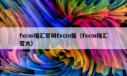 fxcm福汇官网fxcm福（fxcm福汇官方）