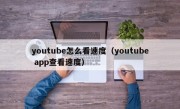 youtube怎么看速度（youtube app查看速度）