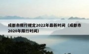 成都市限行规定2022年最新时间（成都市2020年限行时间）