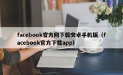 facebook官方网下载安卓手机版（facebook官方下载app）