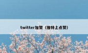 twitter加赞（推特上点赞）