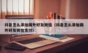 抖音怎么添加国外好友微信（抖音怎么添加国外好友微信支付）