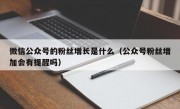 微信公众号的粉丝增长是什么（公众号粉丝增加会有提醒吗）