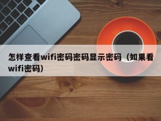 怎样查看wifi密码密码显示密码（如果看wifi密码）