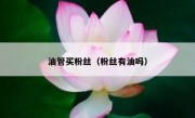 油管买粉丝（粉丝有油吗）