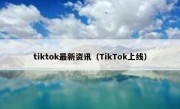 tiktok最新资讯（TikTok上线）