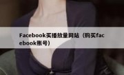 Facebook买播放量网站（购买facebook账号）