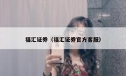 福汇证券（福汇证券官方客服）