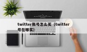 twitter账号怎么买（twitter号在哪买）