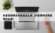 抖音短视频点赞收益怎么算（抖音视频点赞量有什么用）