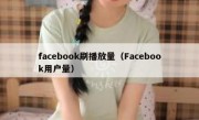 facebook刷播放量（Facebook用户量）