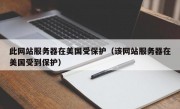 此网站服务器在美国受保护（该网站服务器在美国受到保护）