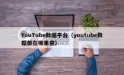 YouTube数据平台（youtube数据都在哪里查）