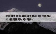 北京限号2021最新限号时间（北京限号2021最新限号时间8月份）