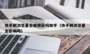 快手刷浏览量会被屏蔽吗知乎（快手刷浏览量会影响吗）