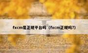 fxcm是正规平台吗（fxcm正规吗?）