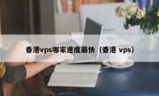 香港vps哪家速度最快（香港 vps）