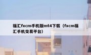 福汇fxcm手机版mt4下载（fxcm福汇手机交易平台）