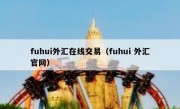 fuhui外汇在线交易（fuhui 外汇官网）