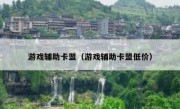 游戏辅助卡盟（游戏辅助卡盟低价）