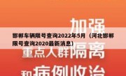 邯郸车辆限号查询2022年5月（河北邯郸限号查询2020最新消息）