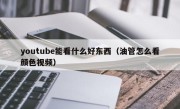 youtube能看什么好东西（油管怎么看颜色视频）