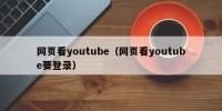 网页看youtube（网页看youtube要登录）