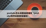 youtube怎么设置连续播放（youtube如何设置重复播放）