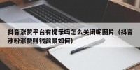 抖音涨赞平台有提示吗怎么关闭呢图片（抖音涨粉涨赞赚钱前景如何）