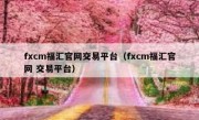 fxcm福汇官网交易平台（fxcm福汇官网 交易平台）