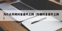 为什么外网抖音连不上网（外国抖音连不上网）