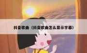 抖音歌曲（抖音歌曲怎么显示字幕）