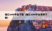 福汇mt4平台下载（福汇mt4平台官网下载）