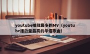 youtube播放最多的MV（youtube播放量最高的华语歌曲）