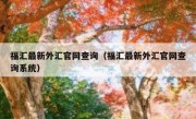 福汇最新外汇官网查询（福汇最新外汇官网查询系统）