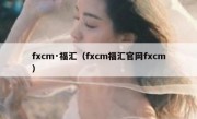 fxcm·福汇（fxcm福汇官网fxcm）