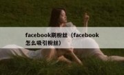 facebook刷粉丝（facebook怎么吸引粉丝）