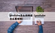 youtube怎么找频道（youtube怎么看视频）