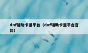 dnf辅助卡盟平台（dnf辅助卡盟平台官网）