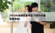 TikTok加播放量平台（tiktok播放量收益）