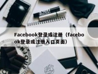 Facebook登录或注册（facebook登录或注册入口页面）