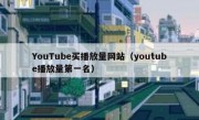 YouTube买播放量网站（youtube播放量第一名）