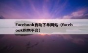 Facebook自助下单网站（facebook购物平台）