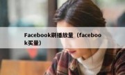 Facebook刷播放量（facebook买量）