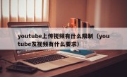 youtube上传视频有什么限制（youtube发视频有什么要求）