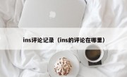 ins评论记录（ins的评论在哪里）