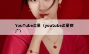 YouTube流量（youtube流量推广）