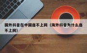 国外抖音在中国连不上网（海外抖音为什么连不上网）