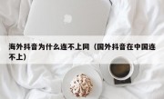 海外抖音为什么连不上网（国外抖音在中国连不上）